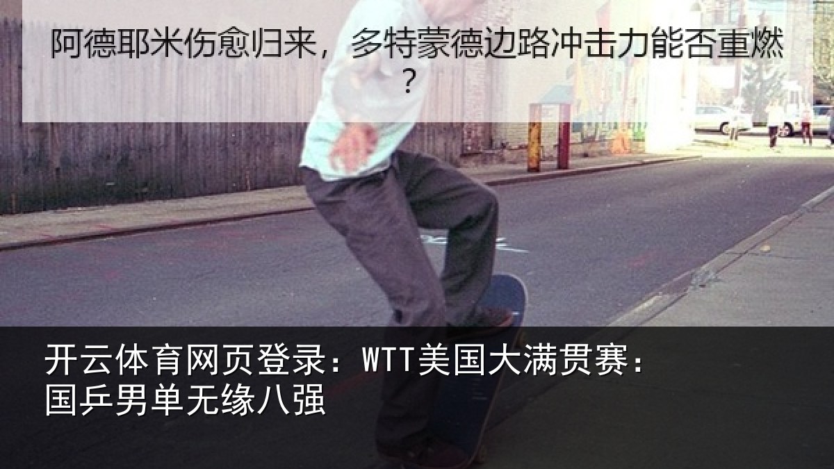 开云体育网页登录:WTT美国大满贯赛:国乒男单无缘八强